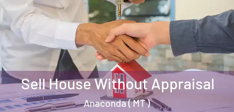  Sell House Without Appraisal Anaconda ( MT )