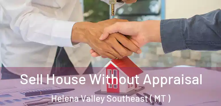  Sell House Without Appraisal Helena Valley Southeast ( MT )