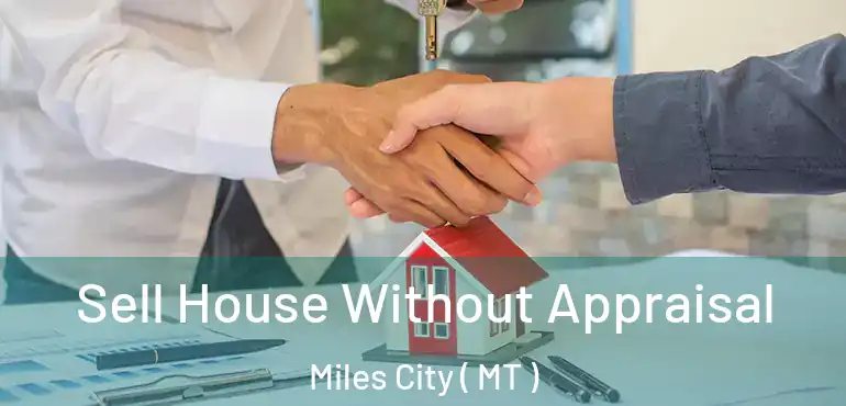  Sell House Without Appraisal Miles City ( MT )
