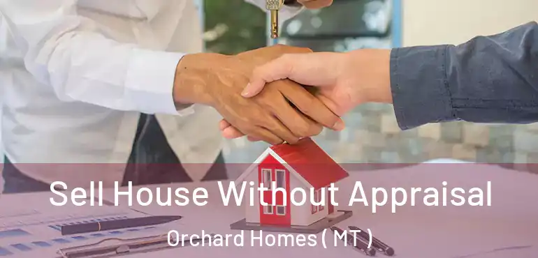  Sell House Without Appraisal Orchard Homes ( MT )