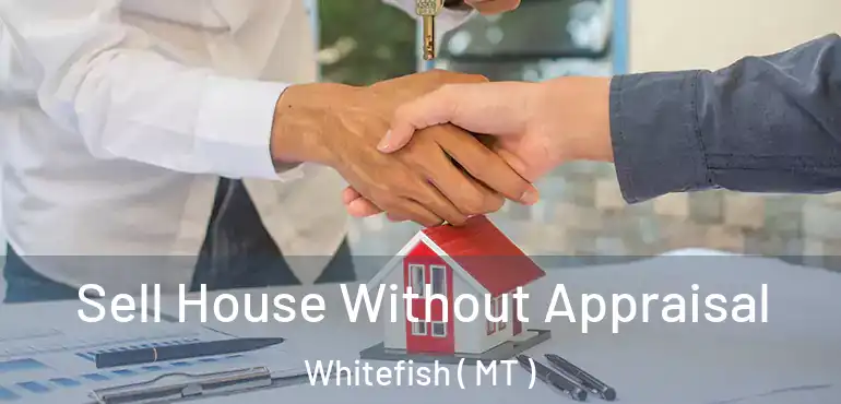  Sell House Without Appraisal Whitefish ( MT )