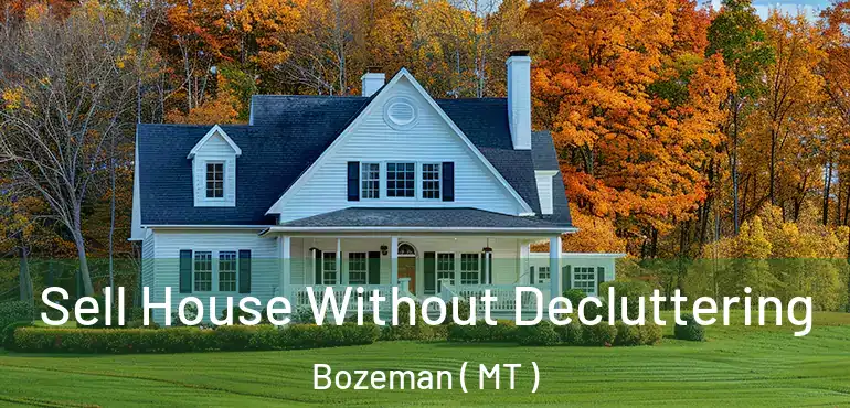  Sell House Without Decluttering Bozeman ( MT )
