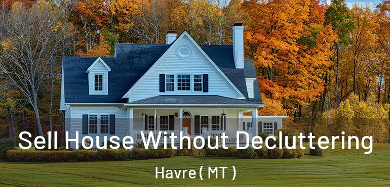  Sell House Without Decluttering Havre ( MT )