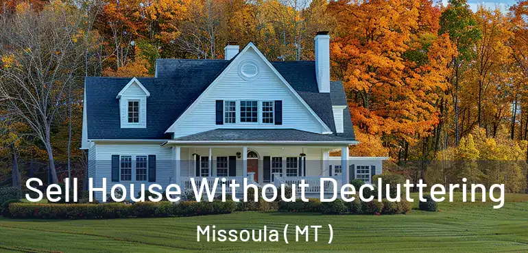  Sell House Without Decluttering Missoula ( MT )