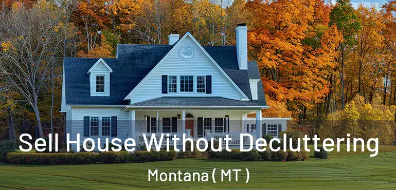 Sell House Without Decluttering Montana ( MT )