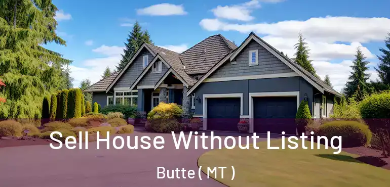  Sell House Without Listing Butte ( MT )