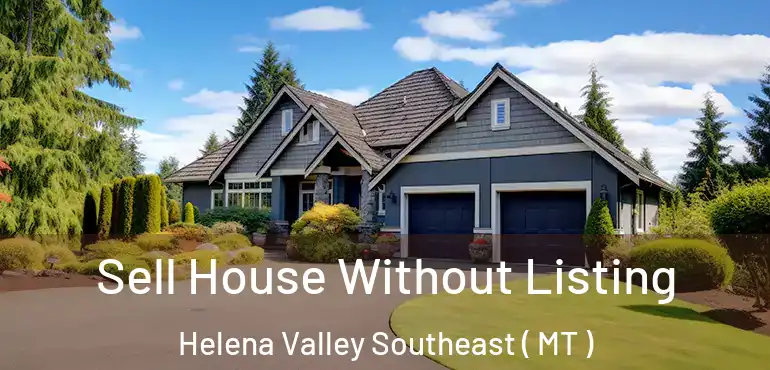 Sell House Without Listing Helena Valley Southeast ( MT )