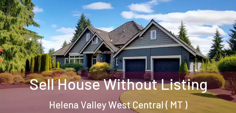  Sell House Without Listing Helena Valley West Central ( MT )