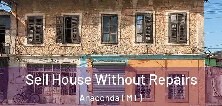  Sell House Without Repairs Anaconda ( MT )