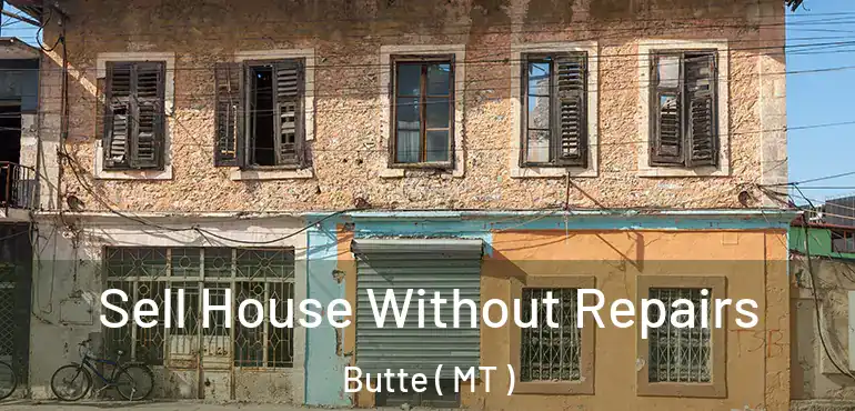  Sell House Without Repairs Butte ( MT )