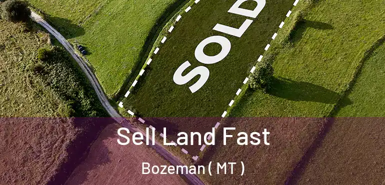  Sell Land Fast Bozeman ( MT )