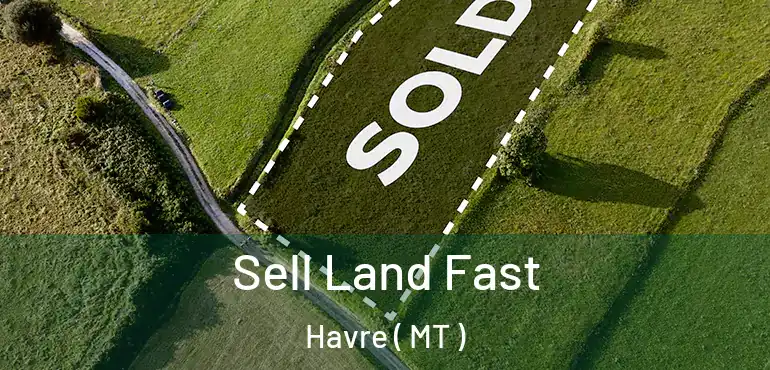  Sell Land Fast Havre ( MT )