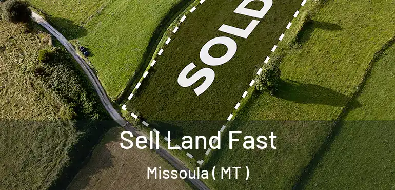  Sell Land Fast Missoula ( MT )