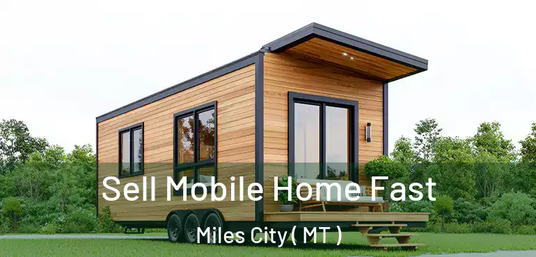 Sell Mobile Home Fast Miles City ( MT )
