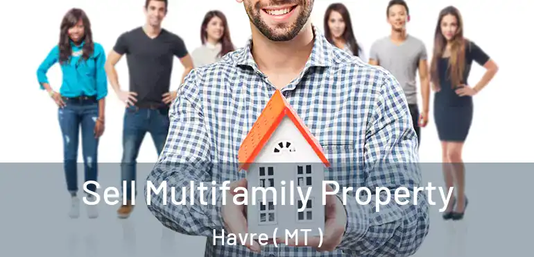  Sell Multifamily Property Havre ( MT )