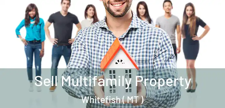  Sell Multifamily Property Whitefish ( MT )