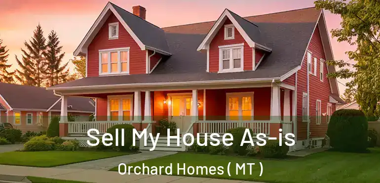  Sell My House As-is Orchard Homes ( MT )