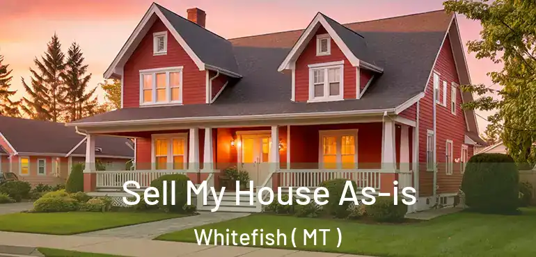  Sell My House As-is Whitefish ( MT )
