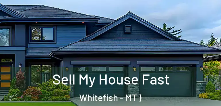  Sell My House Fast Whitefish - MT )