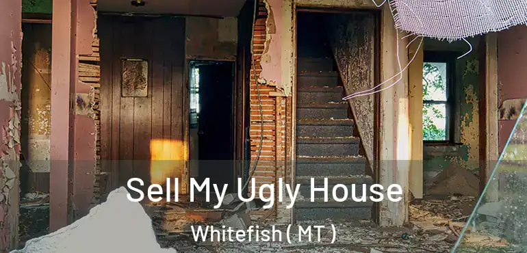  Sell My Ugly House Whitefish ( MT )