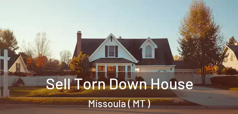  Sell Torn Down House Missoula ( MT )