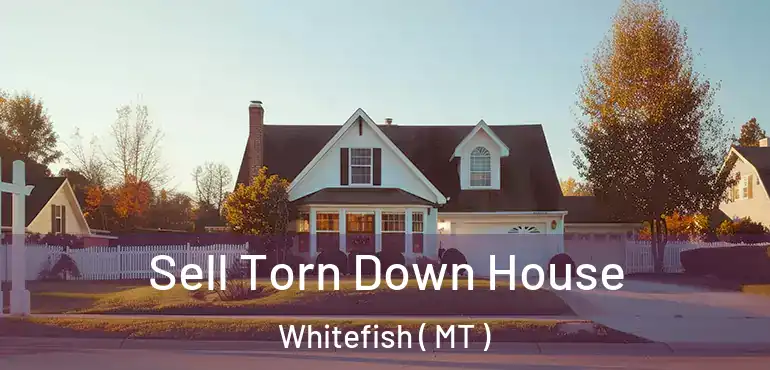  Sell Torn Down House Whitefish ( MT )