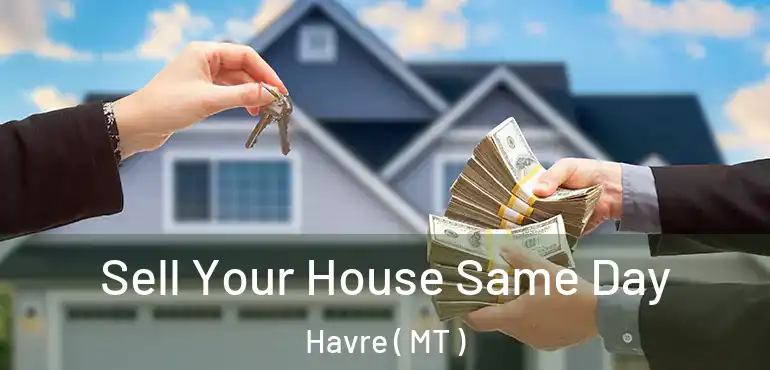  Sell Your House Same Day Havre ( MT )
