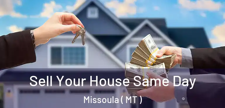  Sell Your House Same Day Missoula ( MT )