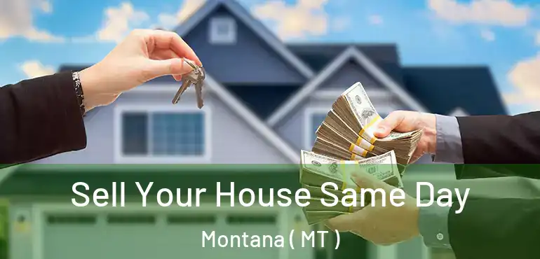  Sell Your House Same Day Montana ( MT )