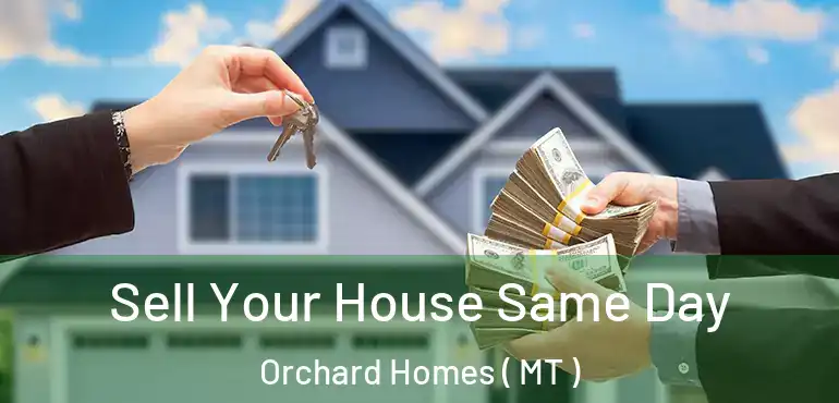  Sell Your House Same Day Orchard Homes ( MT )