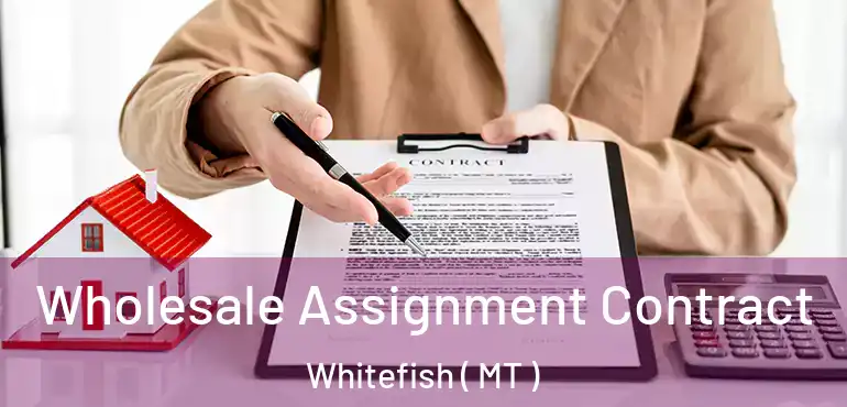  Wholesale Assignment Contract Whitefish ( MT )