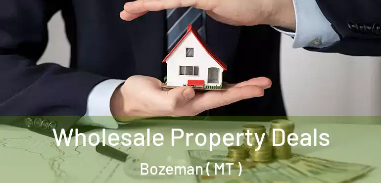  Wholesale Property Deals Bozeman ( MT )