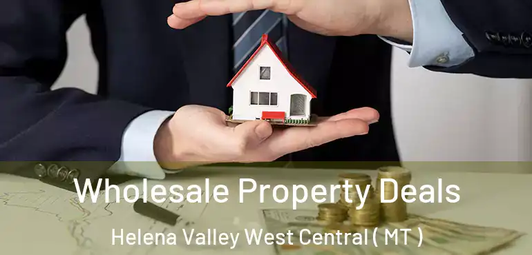  Wholesale Property Deals Helena Valley West Central ( MT )