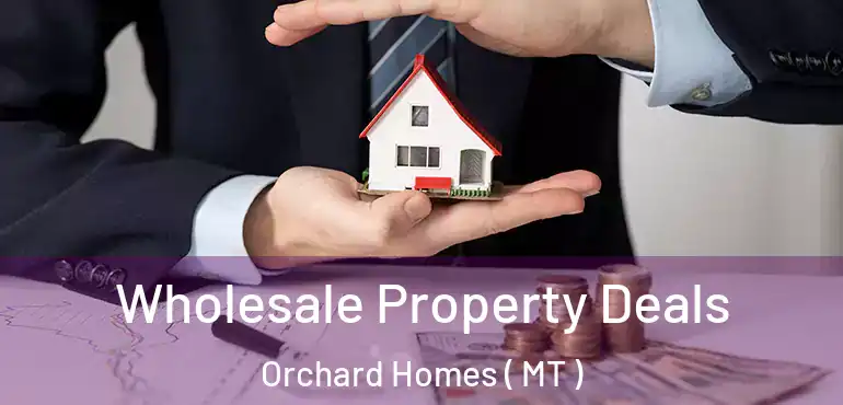  Wholesale Property Deals Orchard Homes ( MT )