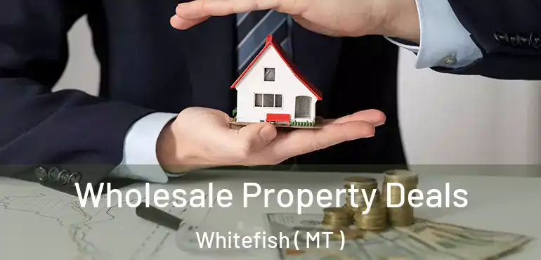  Wholesale Property Deals Whitefish ( MT )