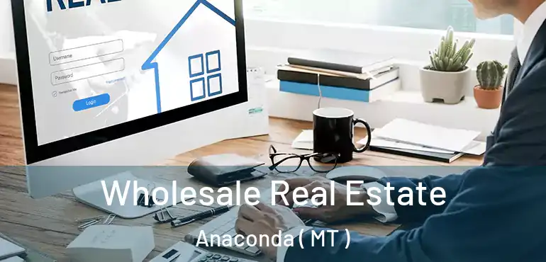  Wholesale Real Estate Anaconda ( MT )