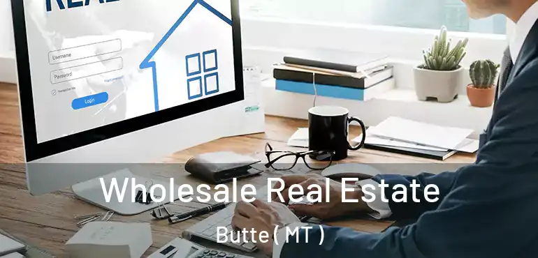  Wholesale Real Estate Butte ( MT )