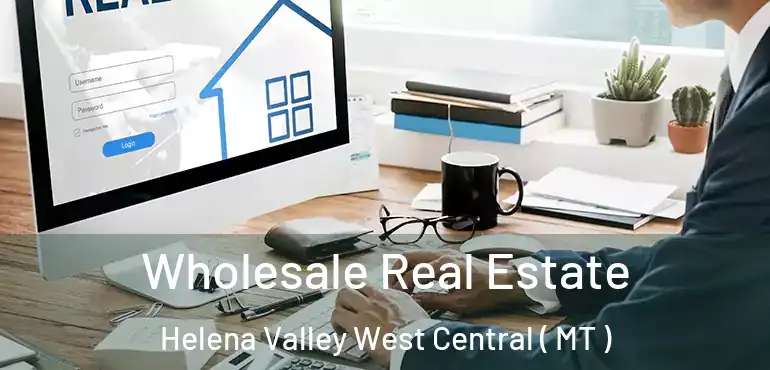  Wholesale Real Estate Helena Valley West Central ( MT )