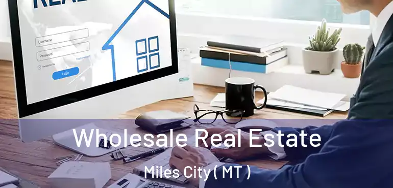  Wholesale Real Estate Miles City ( MT )