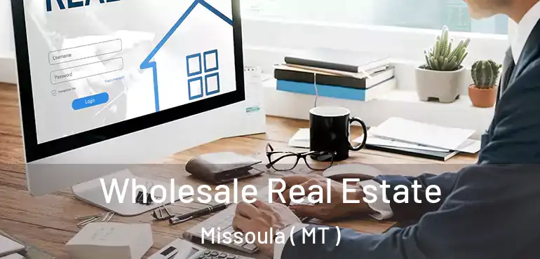 Wholesale Real Estate Missoula ( MT )
