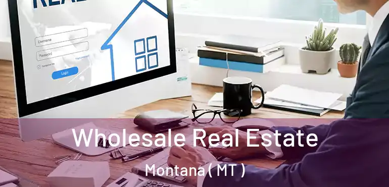  Wholesale Real Estate Montana ( MT )