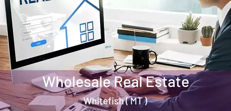  Wholesale Real Estate Whitefish ( MT )