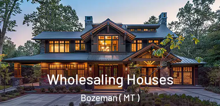  Wholesaling Houses Bozeman ( MT )