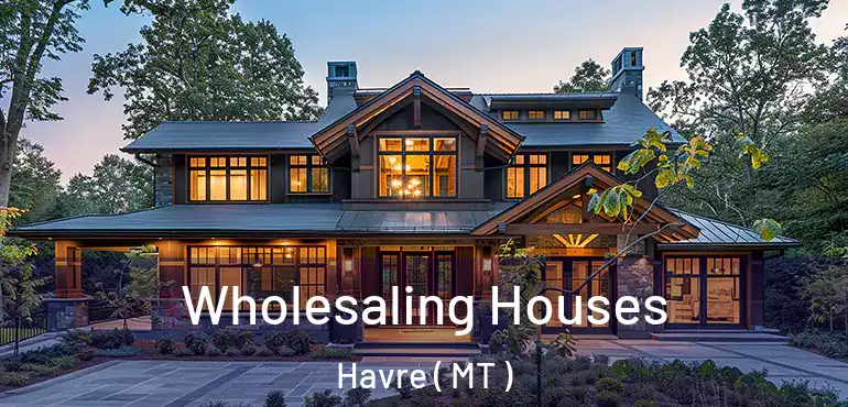  Wholesaling Houses Havre ( MT )