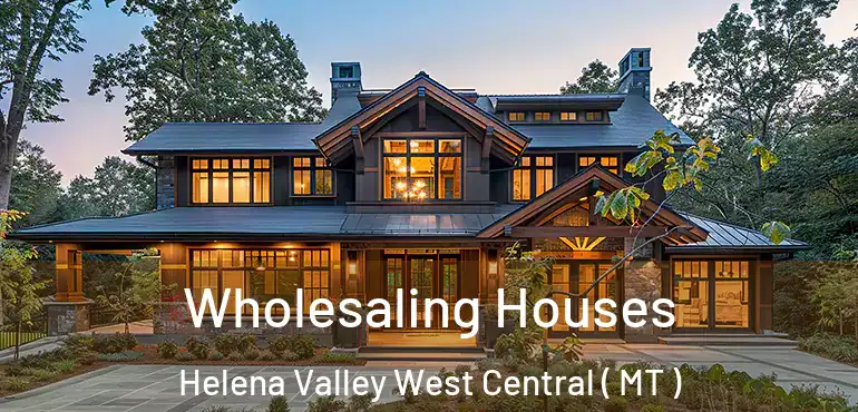  Wholesaling Houses Helena Valley West Central ( MT )
