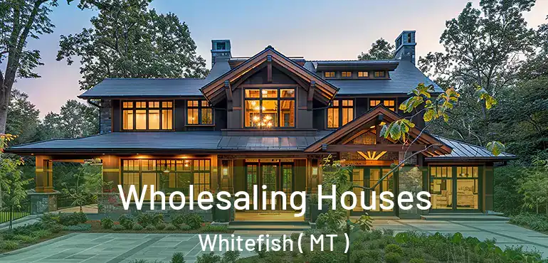  Wholesaling Houses Whitefish ( MT )
