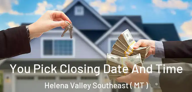  You Pick Closing Date And Time Helena Valley Southeast ( MT )