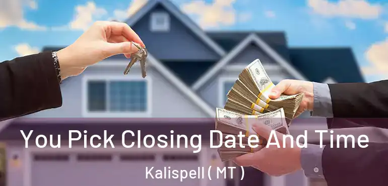  You Pick Closing Date And Time Kalispell ( MT )