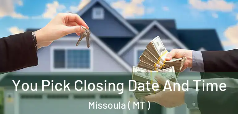  You Pick Closing Date And Time Missoula ( MT )