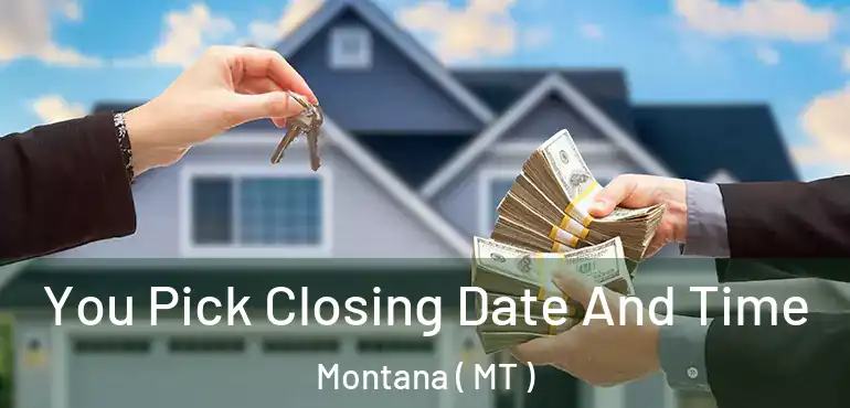  You Pick Closing Date And Time Montana ( MT )